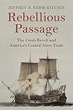 Rebellious Passage: The Creole Revolt and America's Coastal Slave Trade