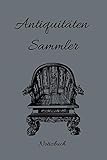  Antiquitäten Sammler Notizbuch: Das beste Notizbuch für Sammler aller Art  Notiere alle wichtigen Daten zu deinen Sammler- und Fundstücken, Flohmärkten, Käufen, Verkäufen uvm. Ideal als Geschenk