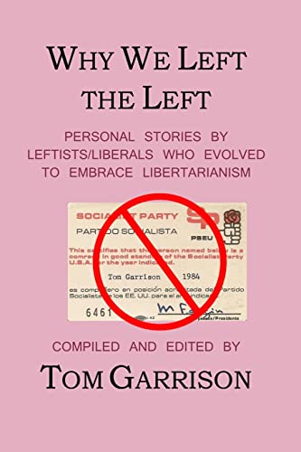 Why We Left the Left: Personal Stories by Leftists / Liberals Who Evolved to Embrace Libertarianism