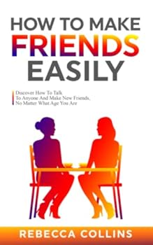 Paperback How To Make Friends Easily: Discover How To Talk To Anyone And Make New Friends, No Matter What Age You Are (Self Love, Friendship And Money) Book