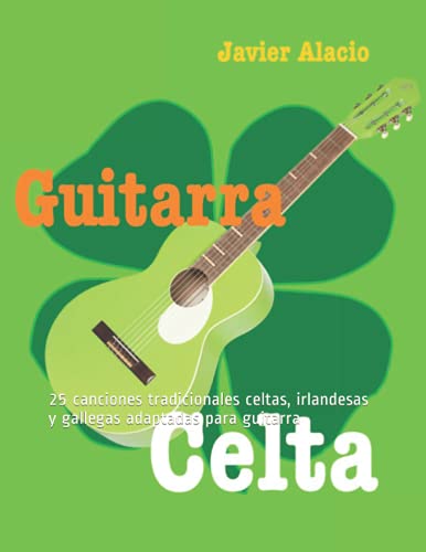 GUITARRA CELTA: 25 canciones tradicionales celtas, irlandesas y gallegas adaptadas para guitarra (PARTITURAS Y TABLATURAS PARA GUITARRA)
