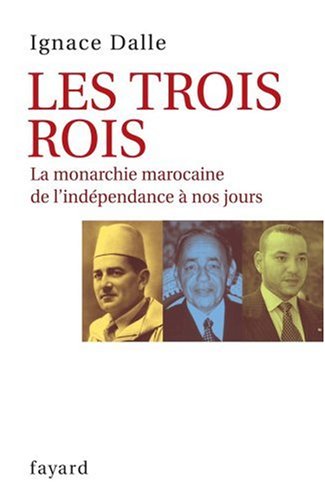 Les trois Rois : La monarchie marocaine, de l'indépendance à nos jours