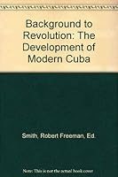 Background to Revolution; the Development of Modern Cuba B002BXF6I0 Book Cover