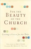 For the Beauty of the Church: Casting a Vision for the Arts