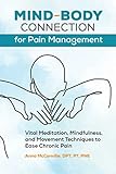 Mind-Body Connection for Pain Management: Vital Meditation, Mindfulness, and Movement Techniques to Ease Chronic Pain
