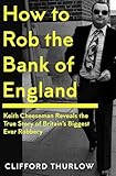 Icon Books How to Rob the Bank of England Keith Cheeseman Reveals the True Story of Britains Biggest Ever Robbery.