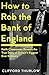Icon Books How to Rob the Bank of England Keith Cheeseman Reveals the True Story of Britains Biggest Ever Robbery.