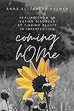 coming hOMe: Healing From An Eating Disorder By Finding Beauty in Imperfection