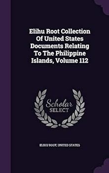Hardcover Elihu Root Collection Of United States Documents Relating To The Philippine Islands, Volume 112 Book
