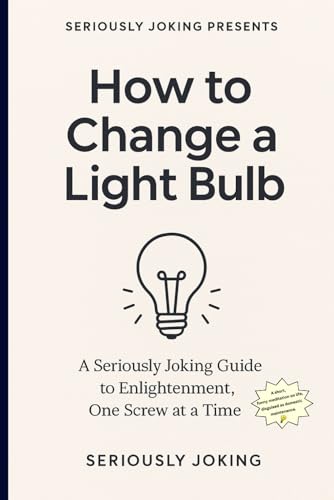 HOW TO CHANGE A LIGHT BULB: A Satirical Guide to