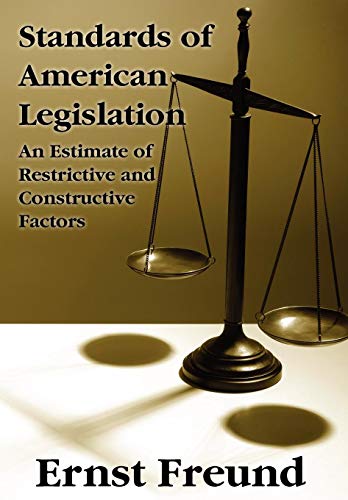 Standards of American Legislation: An Estimate of Restrictive and Constructive Factors.