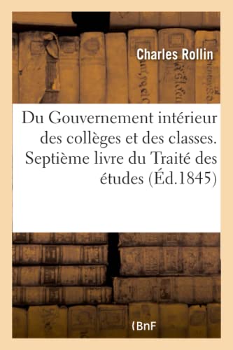 Du Gouvernement Intérieur Des Collèges Et Des Classes. Septième Livre Du Traité Des Études (French Edition)