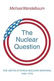 The Nuclear Question: The United States and Nuclear Weapons, 1946-1976