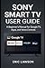 Sony Smart TV User Guide: A Beginner’s Manual for Google TV, Apps, and Voice Controls
