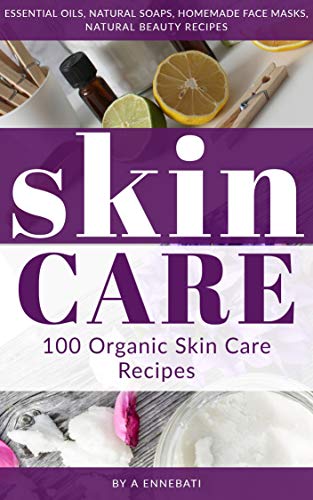 Skin Care : 100 Organic Skin Care Recipes: Essential Oils, Natural Soaps, Homemade Face Masks, Natural Beauty Recipes, ( books 2 )