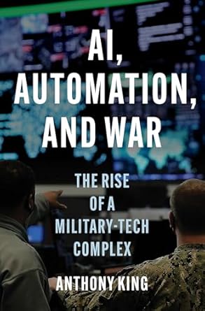 AI, Automation, and War: The Rise of a Military-Tech Complex