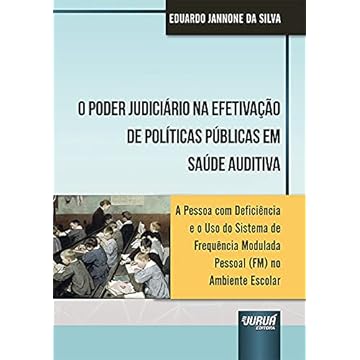 Capa do livro Poder Judiciário na Efetivação de Políticas Públicas em Saúde Auditiva, O - A Pessoa com Deficiência e o Uso do Sistema de Frequência Modulada Pessoal (FM) no Ambiente Escolar