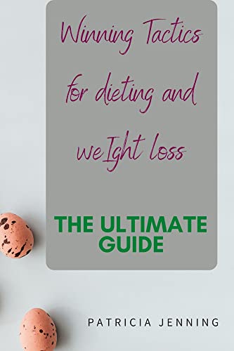 WINNING TACTICS FOR DIETING AND WEIGHT LOSS: The Ultimate Guide WINNING TACTICS FOR DIETING AND WEIGHT LOSS: The Ultimate Guide