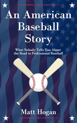 An American Baseball Story: What Nobody Tells You About the Road to Professional Baseball