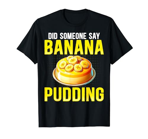 Did Someone Say Banana Pudding - Funny Banana Pudding Lover