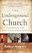 The Underground Church: Reclaiming the Subversive Way of Jesus