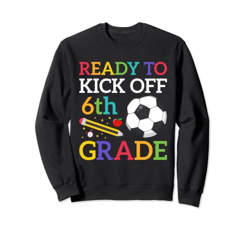 Ready To Kick Off 6th Grade Soccer Back To School Boys Sweatshirt