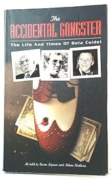 The Accidental Gangster: The Life and Times of Bela Csidei