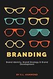 Branding: Brand Identity, Brand Strategy, and Brand Development