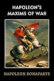  Napoleon’s Maxims of War: LARGE PRINT - A Timeless Military Guide of War Strategy and Napoleonic Warfare
