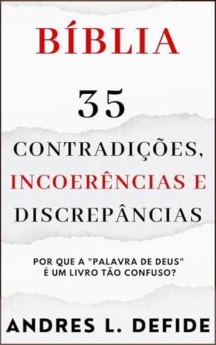 Bíblia - 35 Contradições, Incoerências e Discrepâncias: Por que a "Palavra de Deus" é um Livro Tão Confuso? (A Bíblia como você nunca viu)