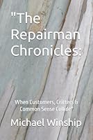 "The Repairman Chronicles:: When Customers, Critters & Common Sense Collide" B0FTSKLLB7 Book Cover