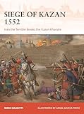 Siege of Kazan 1552: Ivan the Terrible Breaks the Kazan Khanate (Campaign Book 426)
