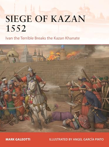 Siege of Kazan 1552: Ivan the Terrible Breaks the Kazan Khanate (Campaign Book 426)
