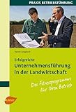 Erfolgreiche Unternehmensführung in der Landwirtschaft: Das Fitnessprogramm für Ihren Betrieb (Praxis Betriebsführung)