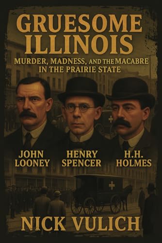 Gruesome Illinois: Murder, Madness, and the Macabre in the Prairie State