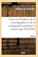 Essai Sur L'Histoire de La Cosmographie Et de La Cartographie Pendant Le Moyen-A[ge. Tome 2 2013462247 Book Cover