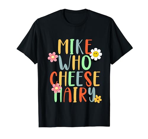 Funny Aduls saying Mike Who Cheese Hairy Camiseta