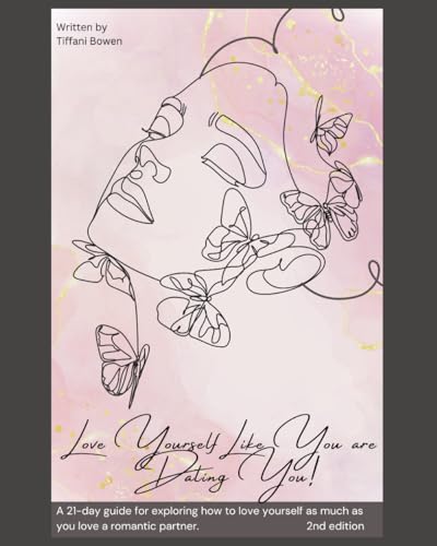 Love Yourself Like You Are Dating YOU Journal: A 21-day guide for Exploring How to Love Yourself as Much as you Love a Romantic Partner.