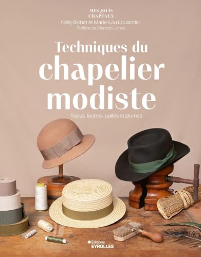 Techniques du chapelier modiste: Tissus, feutres, pailles et plumes