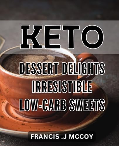 Keto Dessert Delights: Irresistible Low-Carb Sweets: Indulge in guilt-free Keto