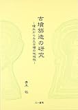 古墳築造の研究 墳丘からみた古墳の地域性