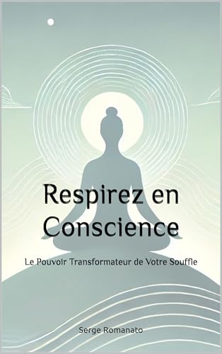 Respirez en Conscience: Le Pouvoir Transformateur de Votre Souffl...
