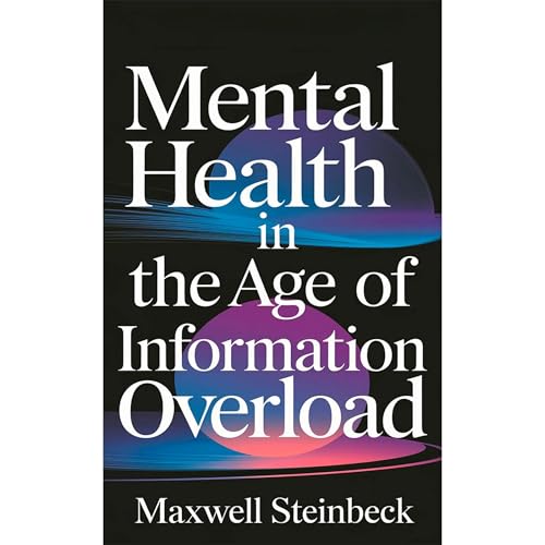 Mental Health in the Age of Information Overload Audiobook By Maxwell Steinbeck cover art