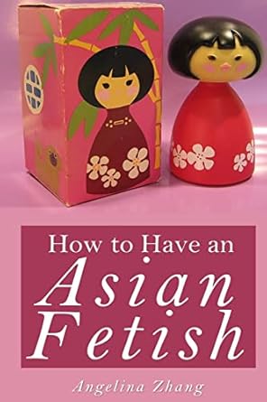 How to Have an Asian Fetish: Zhang, Angelina: 9781514301104: Amazon.com