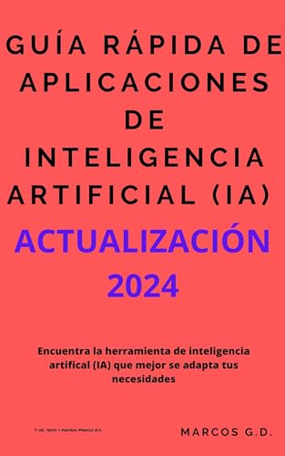 Guía rápida de aplicaciones de inteligencia artificial ( IA ) - ACTUALIZACIÓN 2024: Encuentra la herramienta de inteligencia artificial (IA) que mejor se adapta a tus necesidades