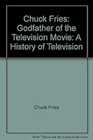 Chuck Fries, Godfather of the Television Movie: A History of Television 143927388X Book Cover