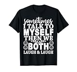 Sometimes I Talk To Myself And We Both Laugh Tees