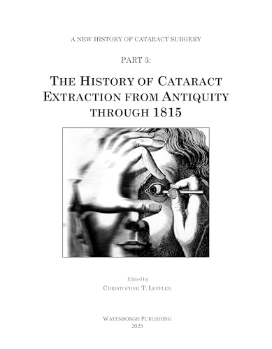 The History of Cataract Extraction from Antiquity through 1815 (A New History of Cataract Surgery Book 3) (English Edition)