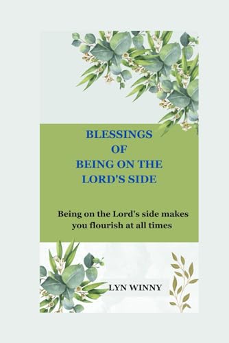BLESSINGS OF BEING ON THE LORD'S SIDE: BEING ON THE LORD'S SIDE MAKES YOU FLOURISH AT ALL TIMES