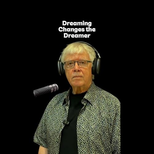 Episode 7 - &ldquo;Dreaming Changes the Dreamer&rdquo;